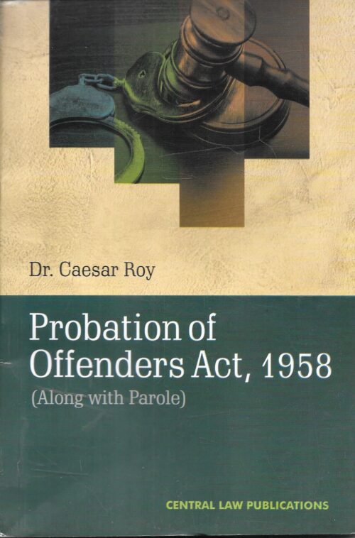 Probation Of Offenders Act ,1958 (Along with Paroles) by Dr Caesar Roy