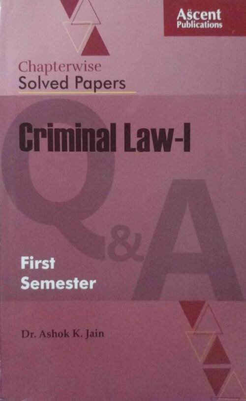 Criminal Law-I Chapterwise Solved Papers 1st Semester By Dr.Ashok k.Jain