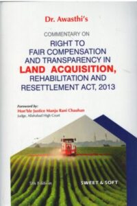 Commentary on The Right Fair Compensation and Transparency and Transparency in Land Acquisition Rehabilitation and Resettlement Act 2013 by Dr Awasthi’s