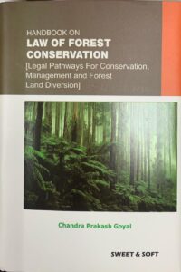Handbook on Law of Forest Conservation: Legal Pathways for Conservation, Management and Forest Land Diversion By Chandra Prakash Goyal